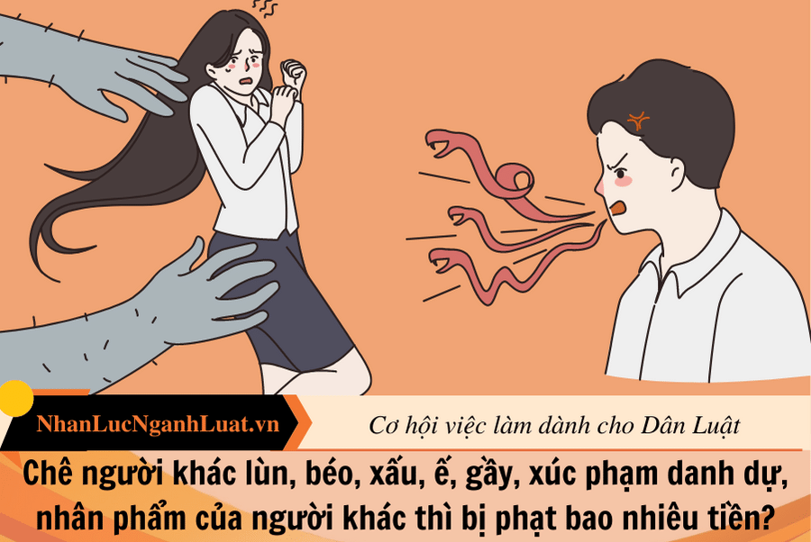 Chê người khác lùn, béo, xấu, ế, gầy, xúc phạm danh dự, nhân phẩm của người khác thì bị phạt bao nhiêu tiền?