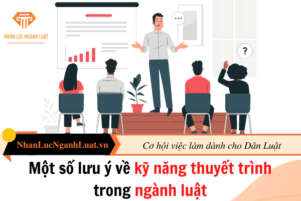 Một số lưu ý về kỹ năng thuyết trình trong ngành luật