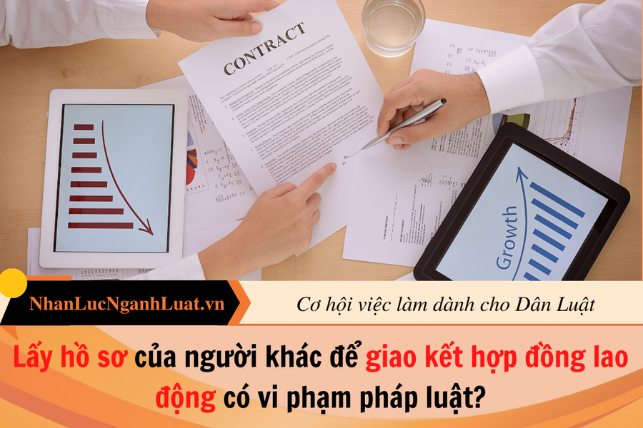 Lấy hồ sơ của người khác để giao kết hợp đồng lao động có vi phạm pháp luật?