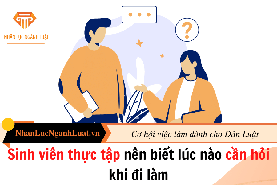 Sinh viên thực tập nên biết lúc nào cần hỏi khi đi làm