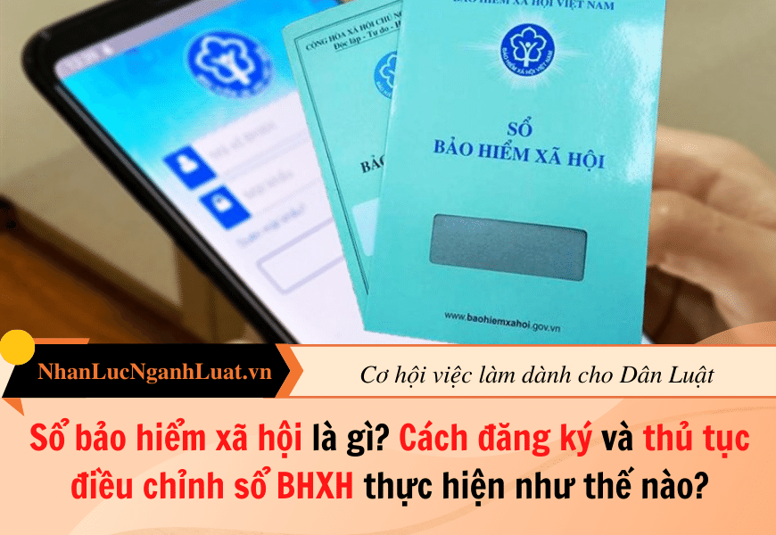 Sổ bảo hiểm xã hội là gì? Cách đăng ký sổ bảo hiểm xã hội và thủ tục điều chỉnh sổ bảo hiểm xã hội thực hiện thế nào?