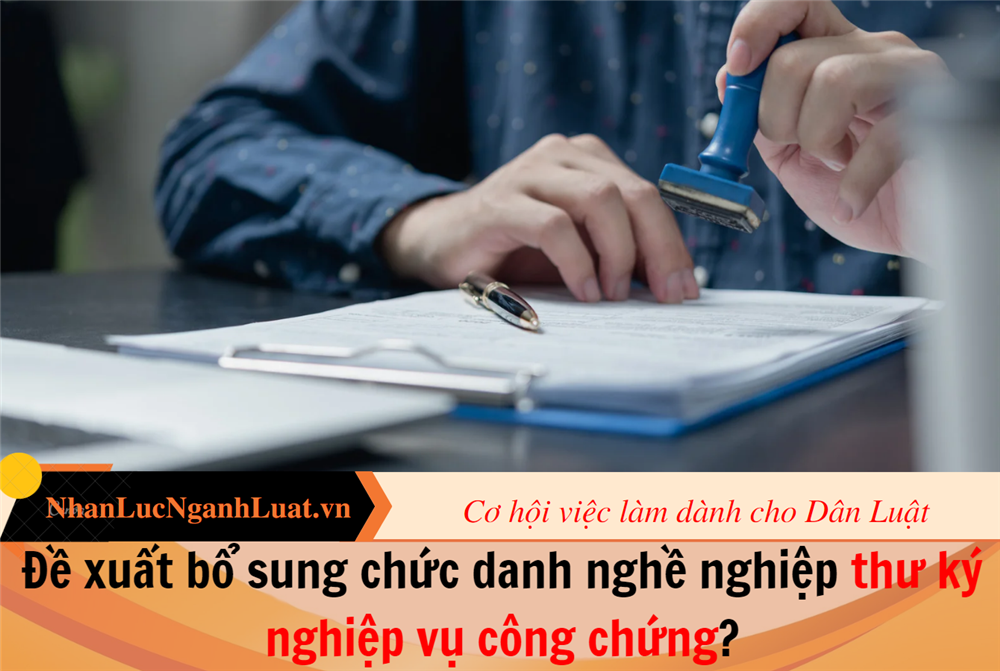 Đề xuất bổ sung chức danh nghề nghiệp thư ký nghiệp vụ công chứng?