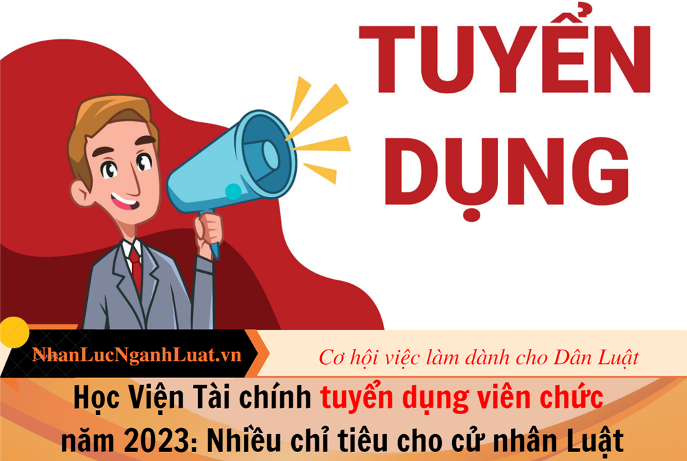 Học Viện Tài chính tuyển dụng viên chức năm 2023: Nhiều chỉ tiêu cho cử nhân Luật