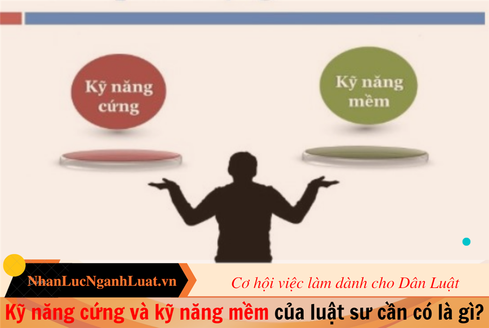 Kỹ năng cứng và kỹ năng mềm của luật sư cần có là gì?