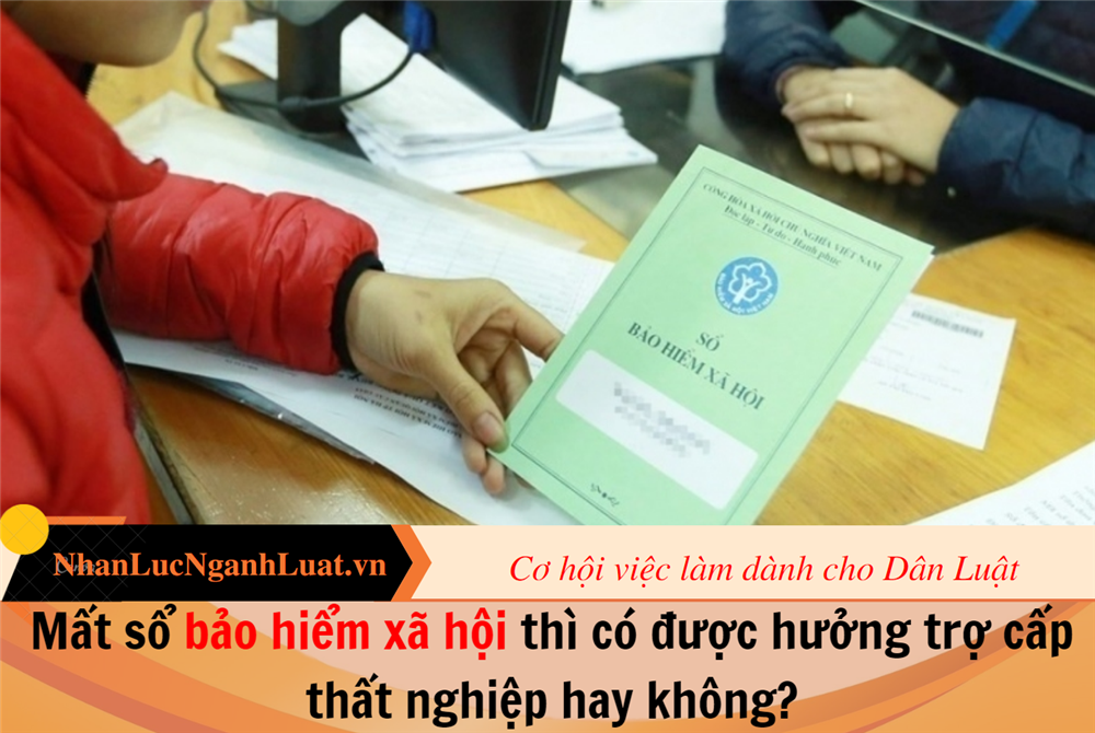 Mất sổ bảo hiểm xã hội thì có được hưởng trợ cấp thất nghiệp hay không?