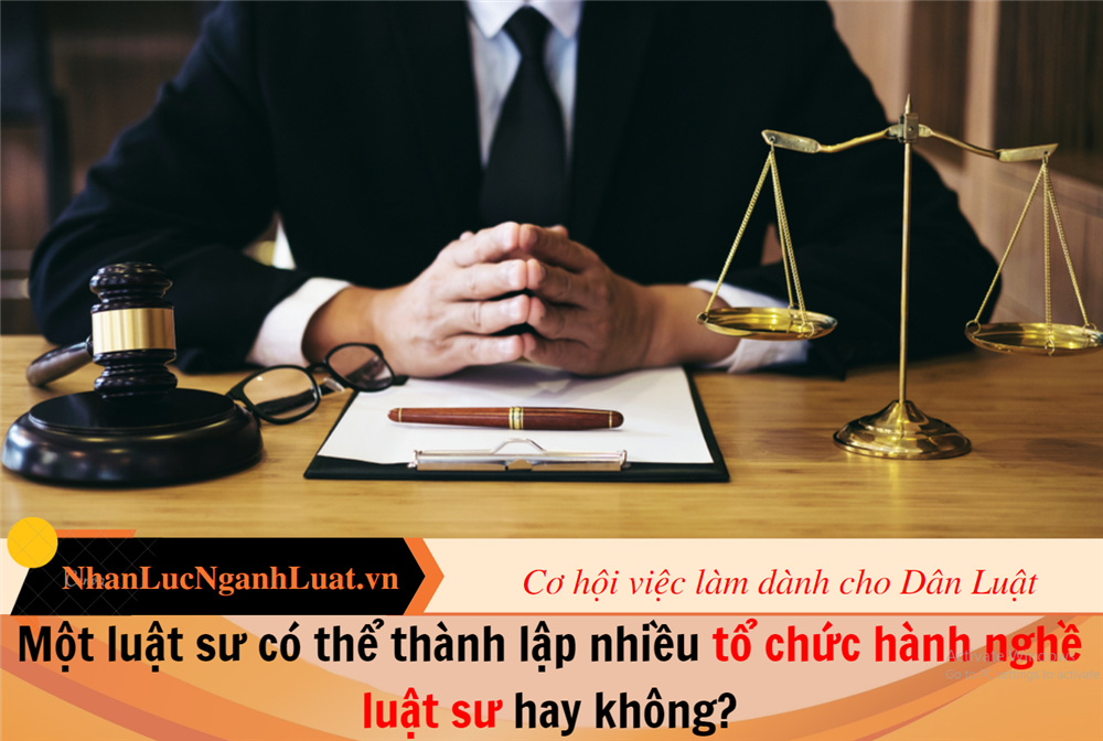 Một luật sư có thể thành lập nhiều tổ chức hành nghề luật sư hay không?