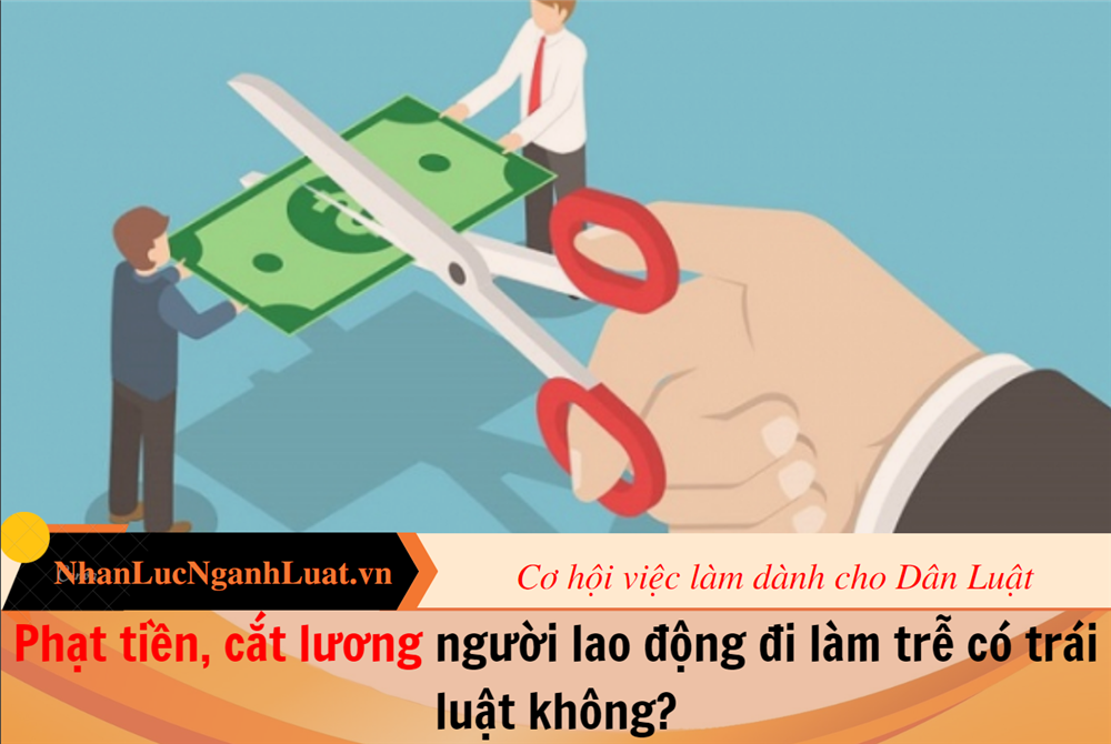 Phạt tiền, cắt lương người lao động đi làm trễ có trái luật không?