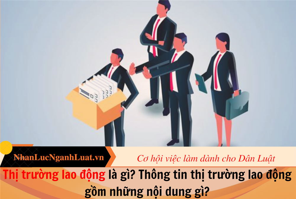 Thị trường lao động là gì? Thông tin thị trường lao động gồm những nội dung gì?