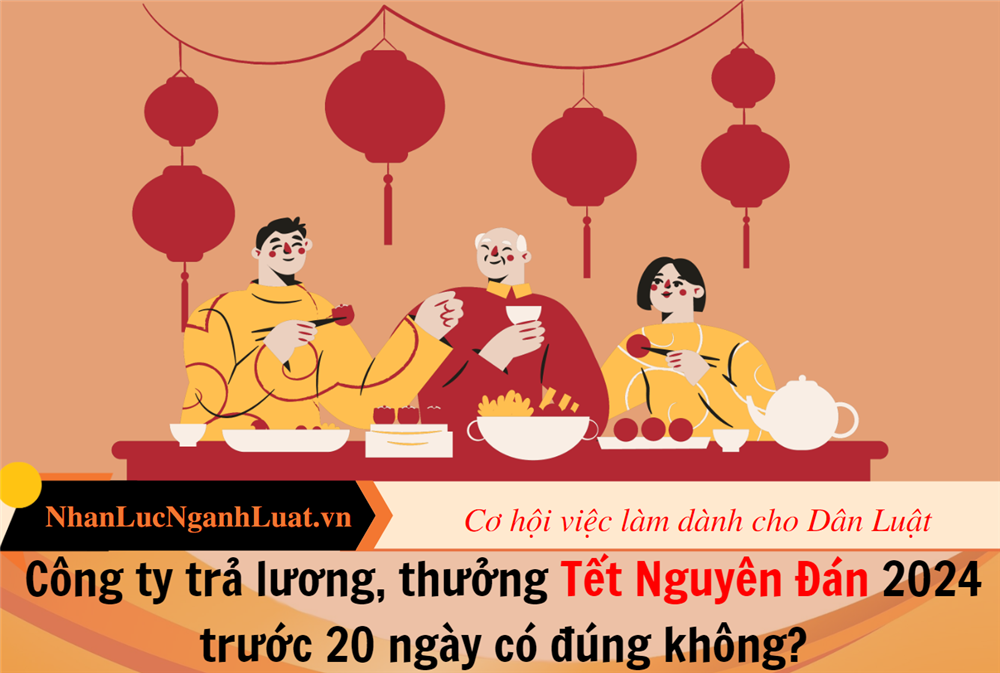 Công ty trả lương, thưởng Tết Nguyên Đán 2024 trước 20 ngày có đúng không?