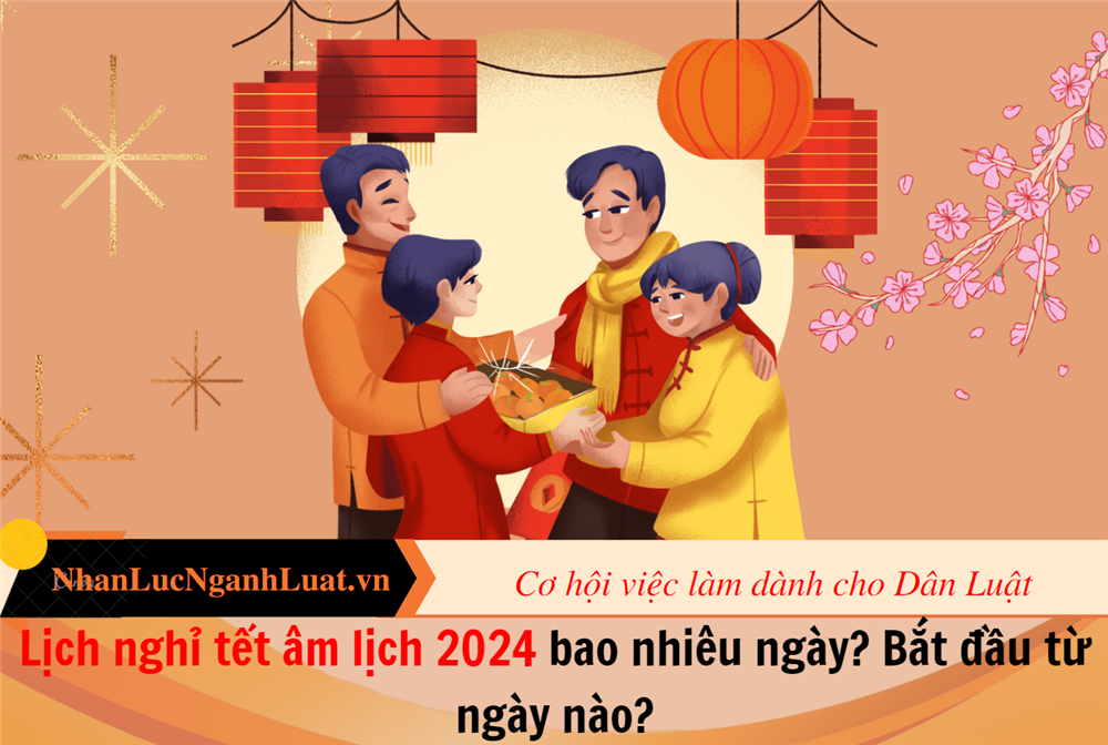 Lịch nghỉ tết âm lịch 2024 bao nhiêu ngày? Bắt đầu từ ngày nào?