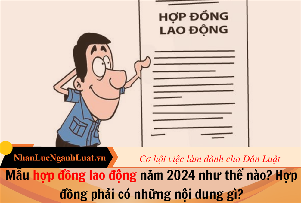 Mẫu hợp đồng lao động năm 2024 như thế nào? Hợp đồng phải có những nội dung gì?