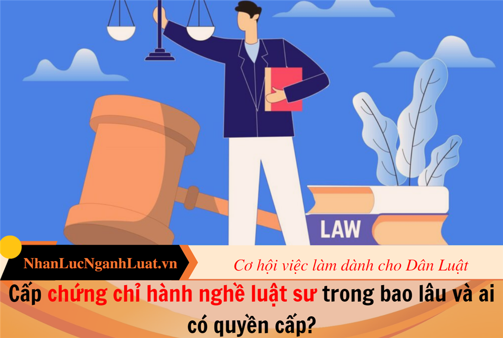 Cấp chứng chỉ hành nghề luật sư trong bao lâu và ai có quyền cấp?