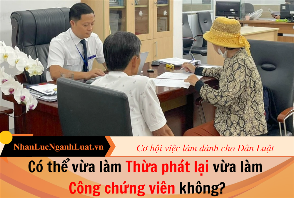 Có thể vừa làm Thừa phát lại vừa làm Công chứng viên không?