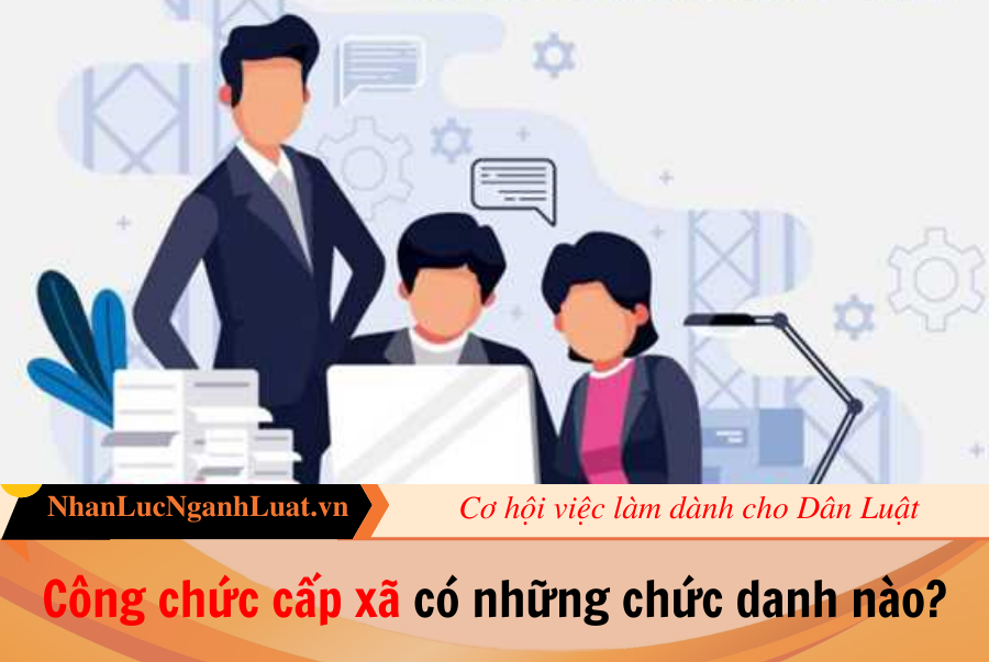 Công chức cấp xã có những chức danh nào?