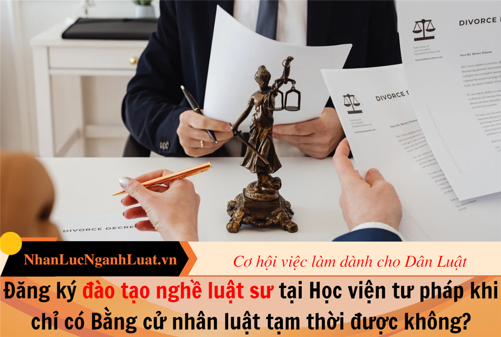 Đăng ký đào tạo nghề luật sư tại Học viện tư pháp khi chỉ có Bằng cử nhân luật tạm thời được không?