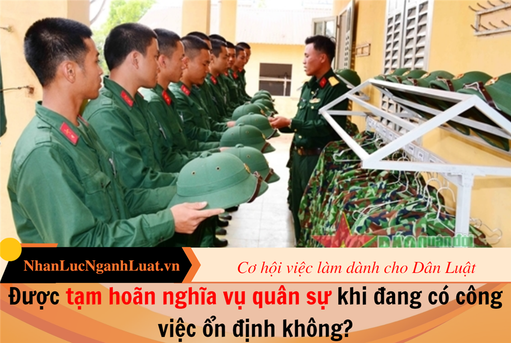 Được tạm hoãn nghĩa vụ quân sự khi đang có công việc ổn định không?