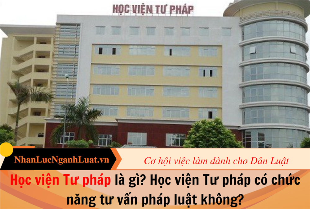 Học viện Tư pháp là gì? Học viện Tư pháp có chức năng tư vấn pháp luật không?