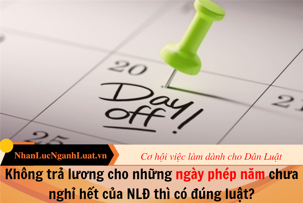 Không trả lương cho những ngày phép năm chưa nghỉ hết của NLĐ thì có đúng luật?