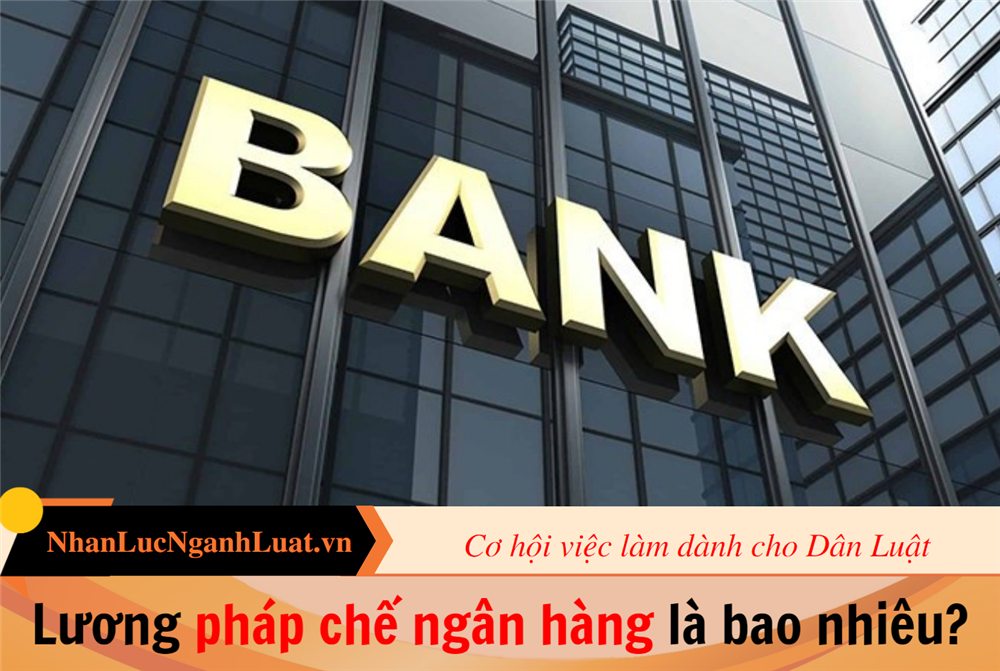 Lương pháp chế ngân hàng là bao nhiêu?