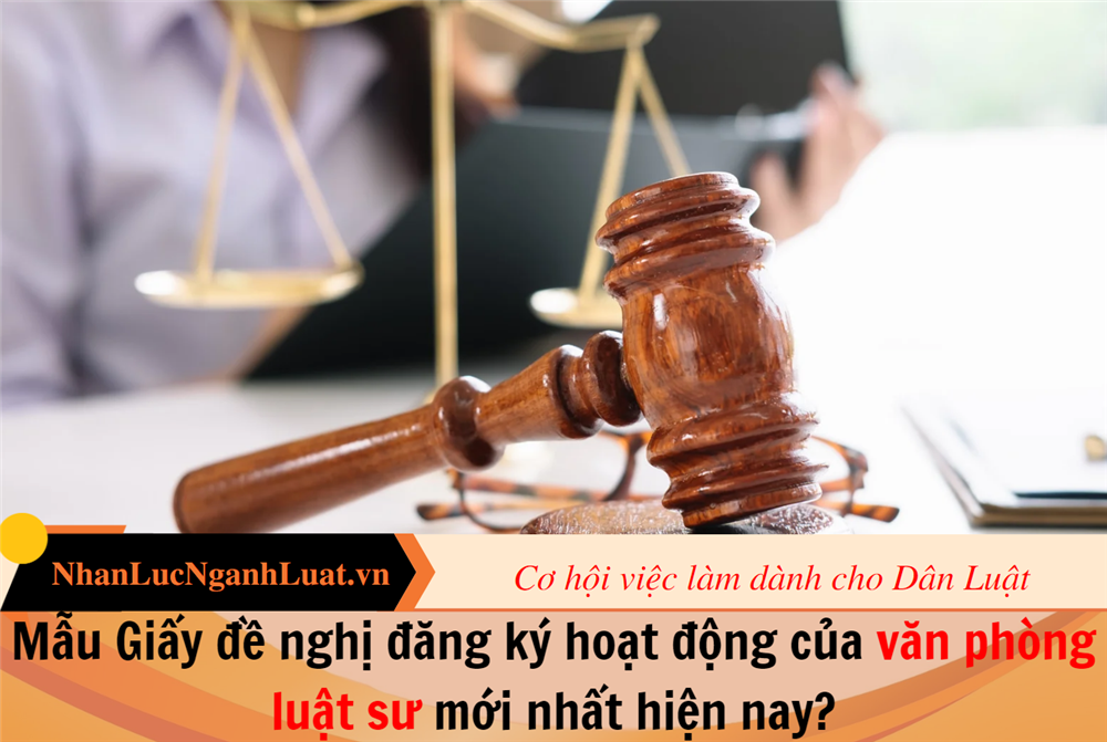 Mẫu Giấy đề nghị đăng ký hoạt động của văn phòng luật sư mới nhất hiện nay?