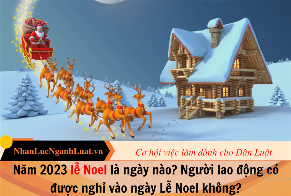 Năm 2023 lễ Noel là ngày nào? Người lao động có được nghỉ vào ngày Lễ Noel không?