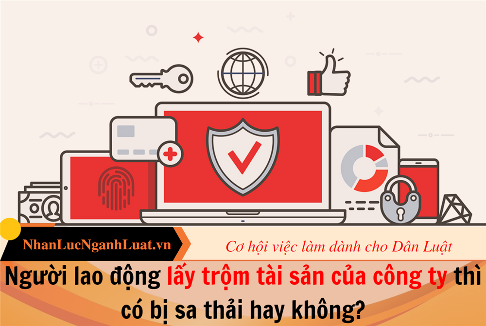 Người lao động lấy trộm tài sản của công ty thì có bị sa thải hay không?