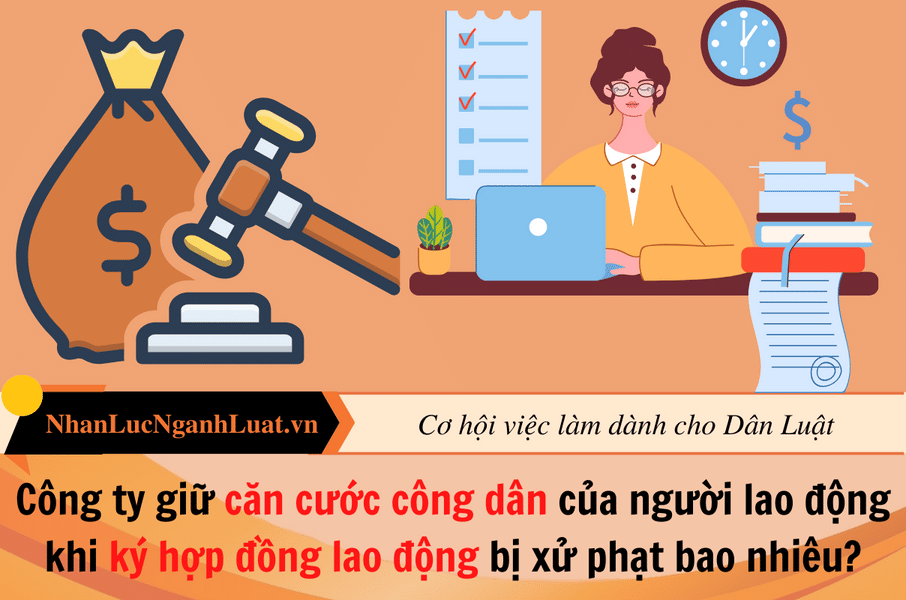 Công ty giữ căn cước công dân của người lao động khi ký hợp đồng lao động bị xử phạt bao nhiêu?