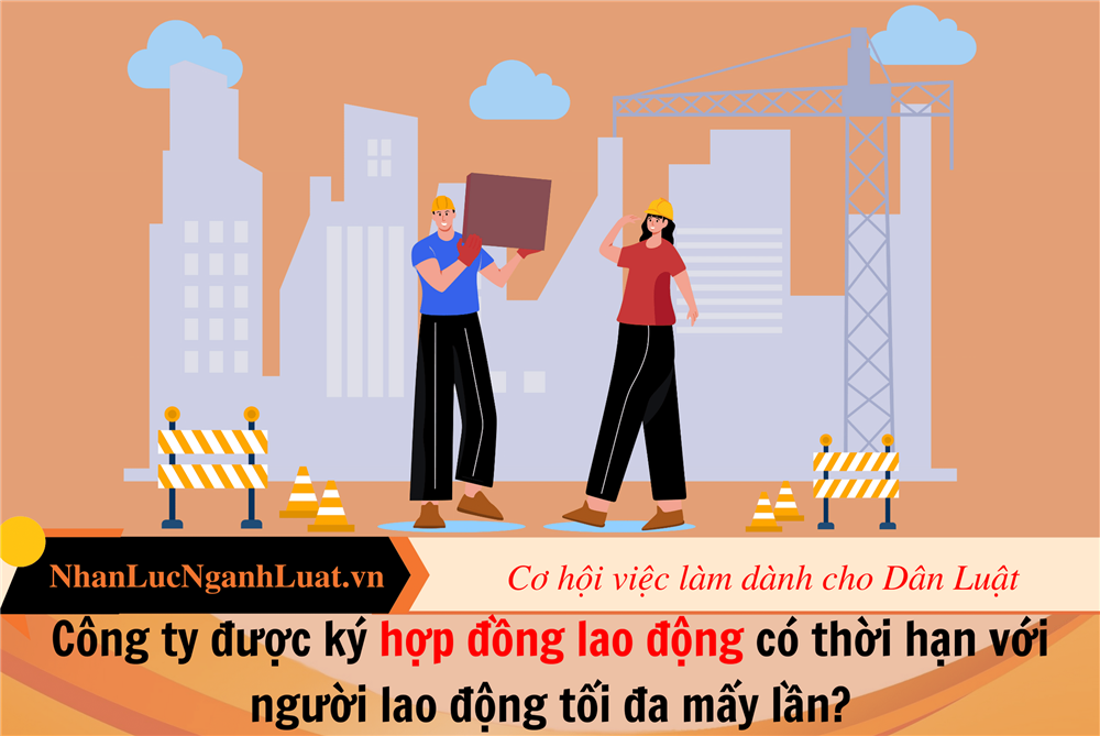 Công ty được ký hợp đồng lao động có thời hạn với người lao động tối đa mấy lần?