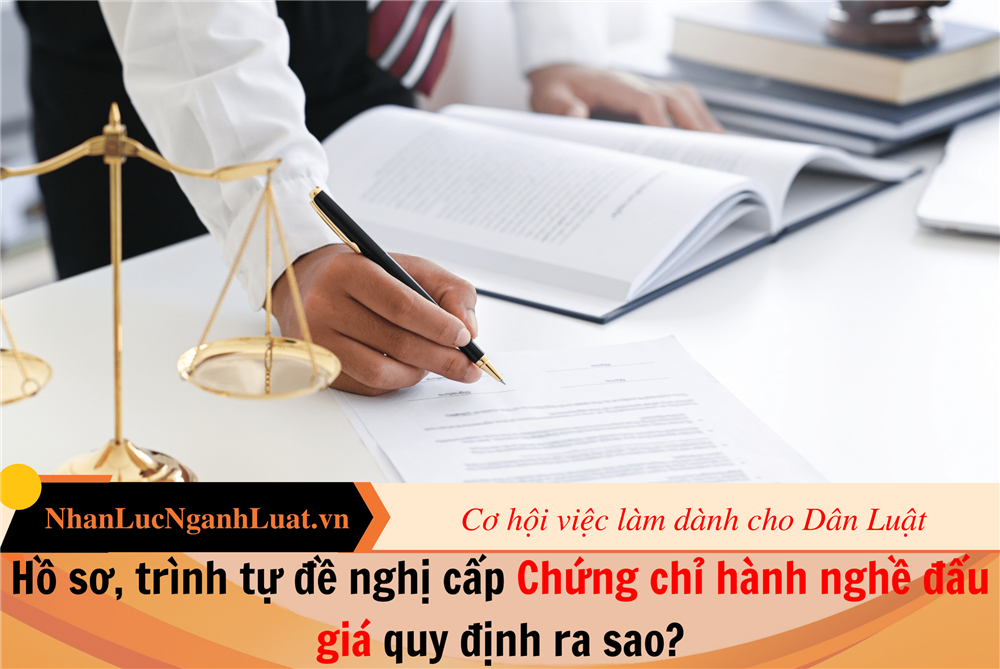 Hồ sơ, trình tự đề nghị cấp Chứng chỉ hành nghề đấu giá quy định ra sao?