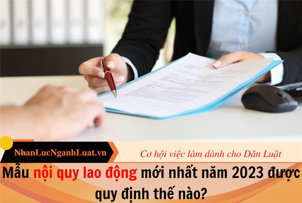 Mẫu nội quy lao động mới nhất năm 2023 được quy định thế nào?