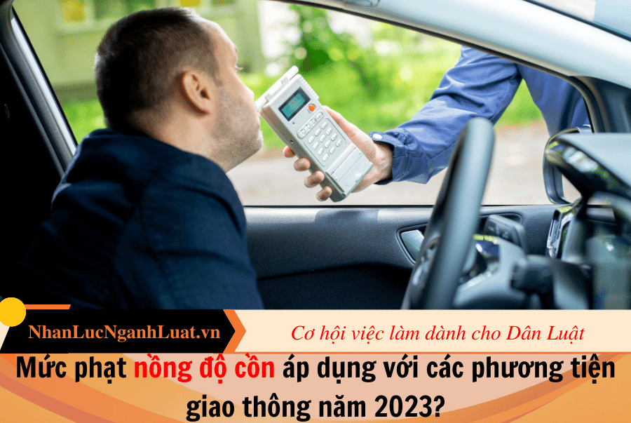 Mức phạt nồng độ cồn áp dụng với các phương tiện giao thông năm 2023?