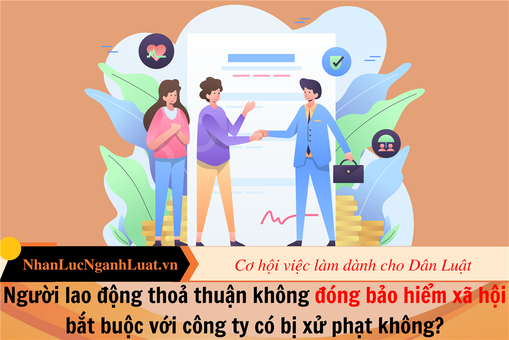 Người lao động thoả thuận không đóng bảo hiểm xã hội bắt buộc với công ty có bị xử phạt không?