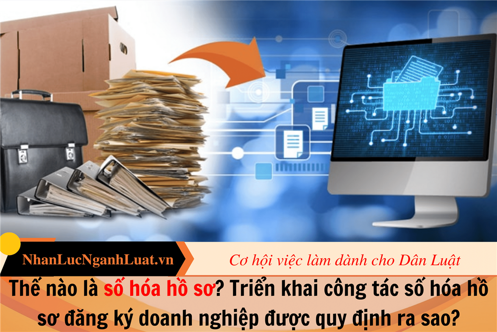 Thế nào là số hóa hồ sơ? Triển khai công tác số hóa hồ sơ đăng ký doanh nghiệp được quy định ra sao?