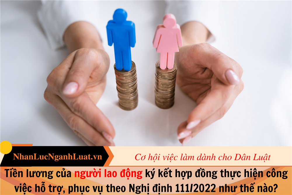 Tiền lương của người lao động ký kết hợp đồng thực hiện công việc hỗ trợ, phục vụ theo Nghị định 111/2022 như thế nào?