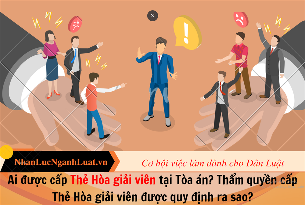 Ai được cấp Thẻ Hòa giải viên tại Tòa án? Thẩm quyền cấp Thẻ Hòa giải viên được quy định ra sao?