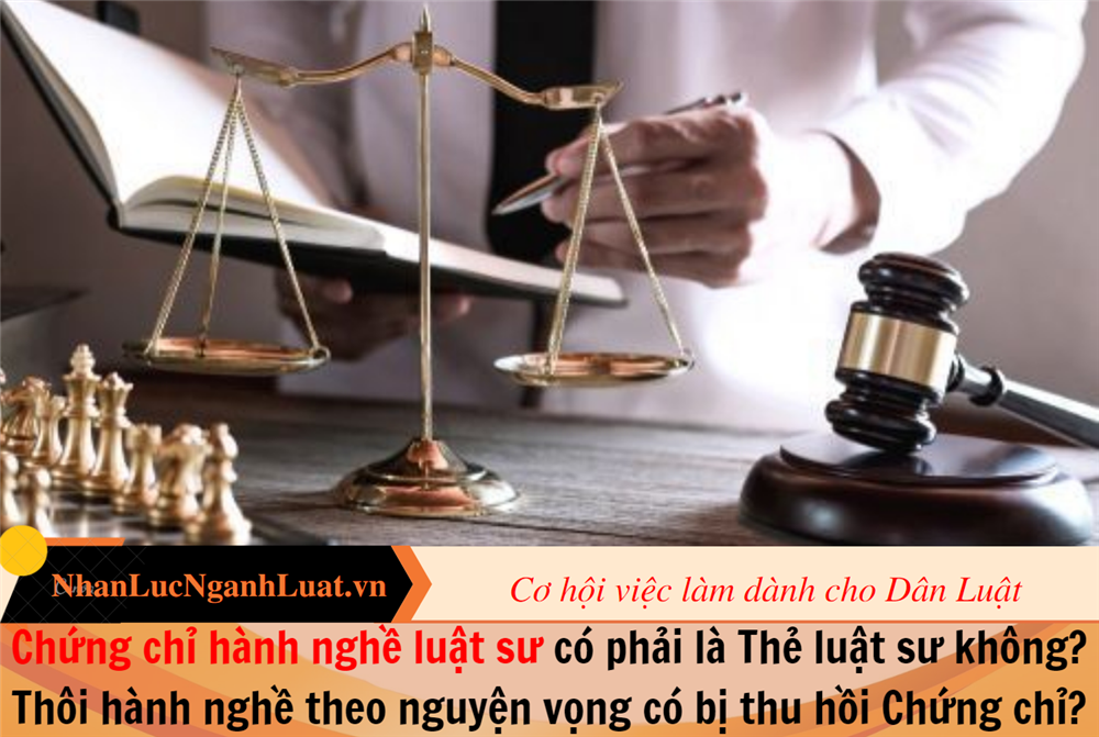 Chứng chỉ hành nghề luật sư có phải là Thẻ luật sư không? Thôi hành nghề theo nguyện vọng thì có bị thu hồi Chứng chỉ?