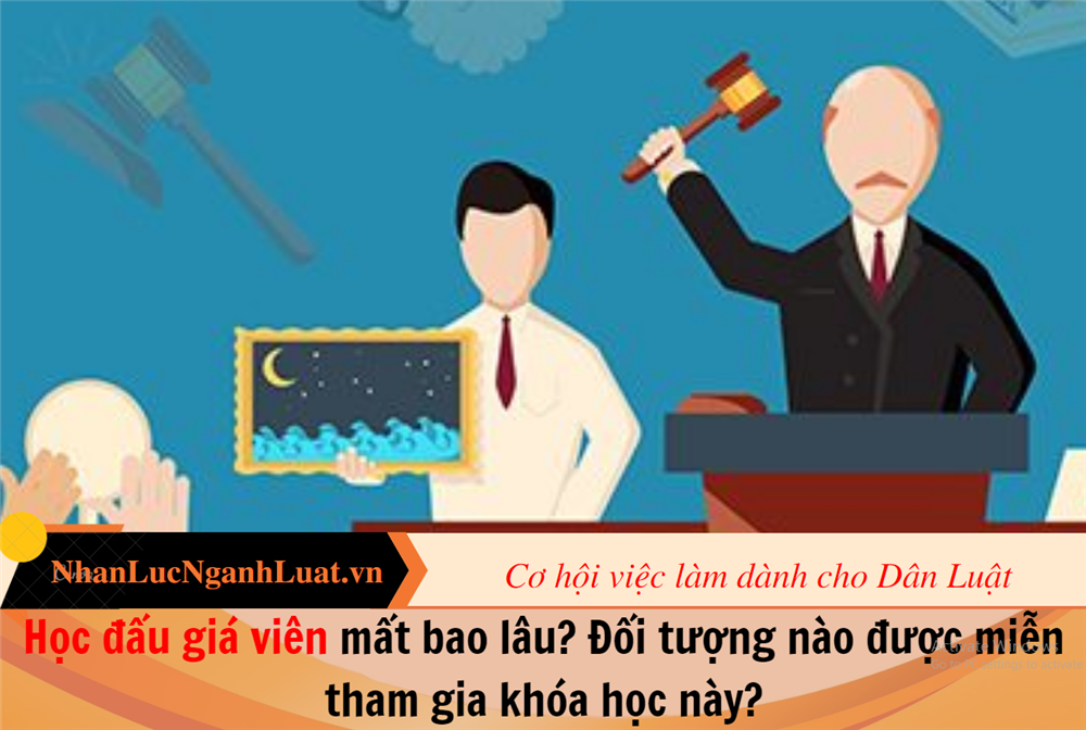 Học đấu giá viên mất bao lâu? Đối tượng nào được miễn tham gia khóa học này?