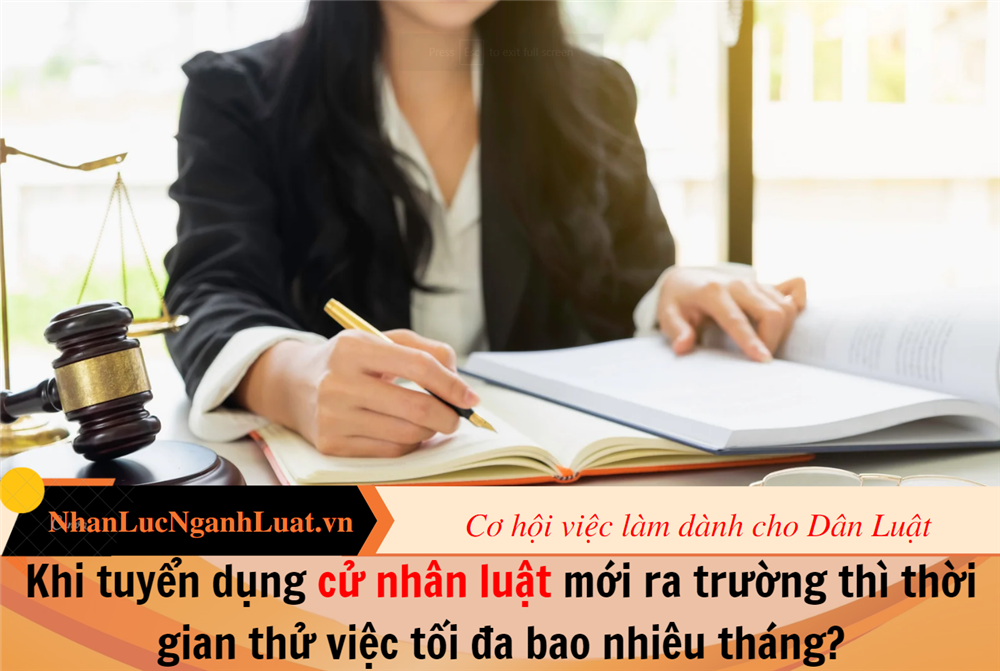 Khi tuyển dụng cử nhân luật mới ra trường thì thời gian thử việc tối đa bao nhiêu tháng?