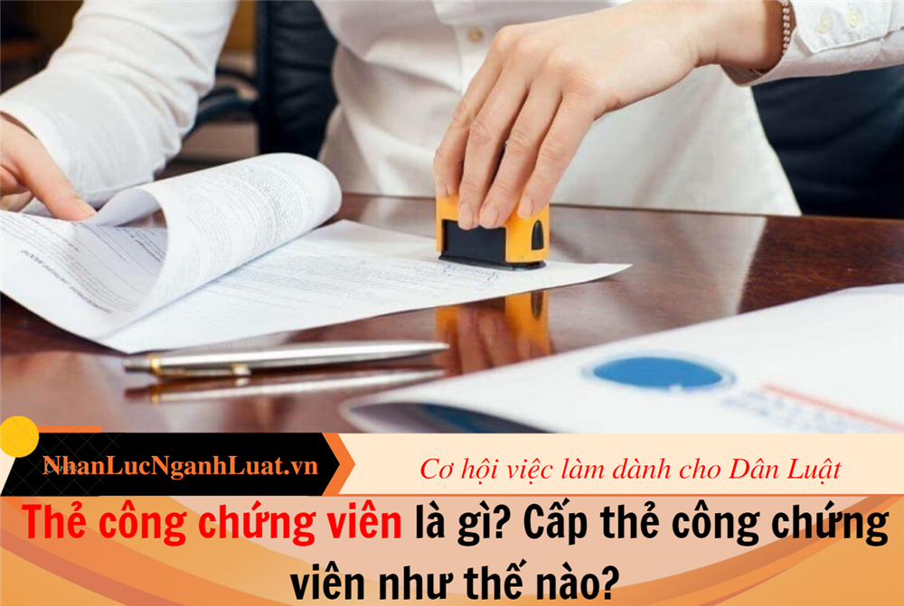 Thẻ công chứng viên là gì? Cấp thẻ công chứng viên như thế nào?