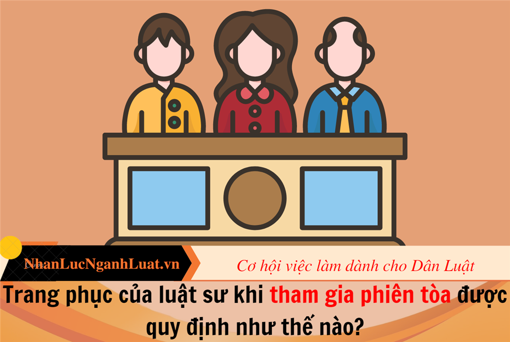 Trang phục của luật sư khi tham gia phiên tòa được quy định như thế nào?