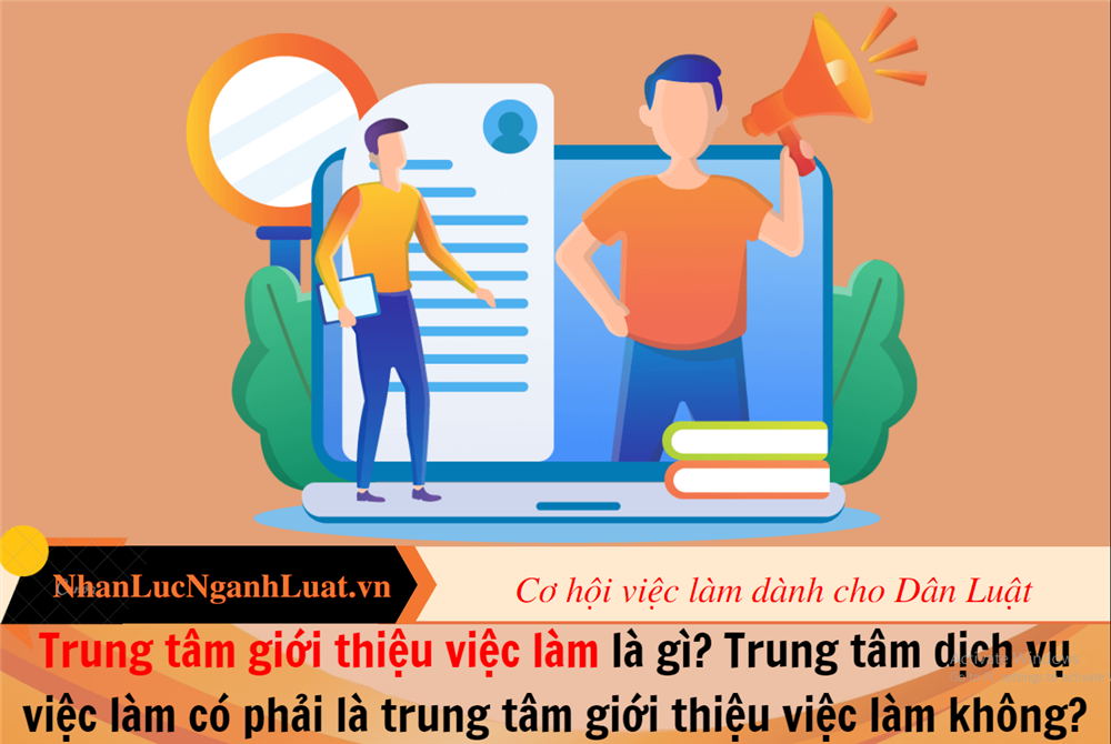 Trung tâm giới thiệu việc làm là gì? Trung tâm dịch vụ việc làm có phải là trung tâm giới thiệu việc làm không?