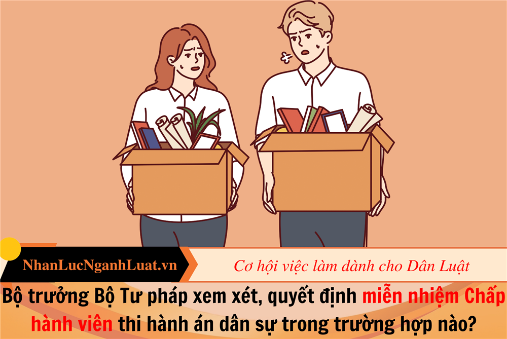 Bộ trưởng Bộ Tư pháp xem xét, quyết định miễn nhiệm Chấp hành viên thi hành án dân sự trong trường hợp nào?