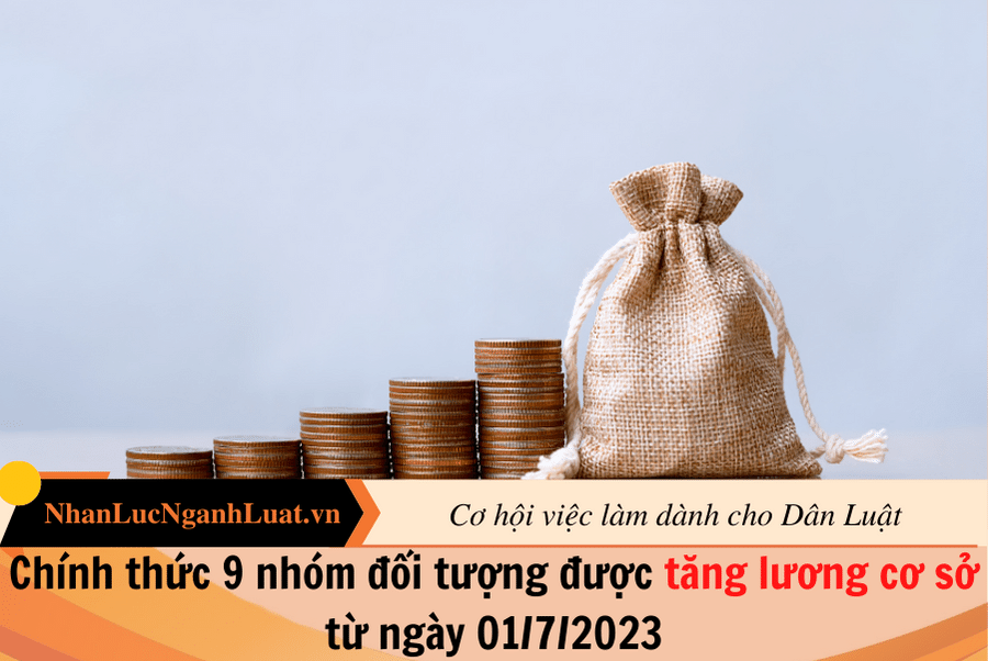 Chính thức 9 nhóm đối tượng được tăng lương cơ sở từ ngày 01/7/2023