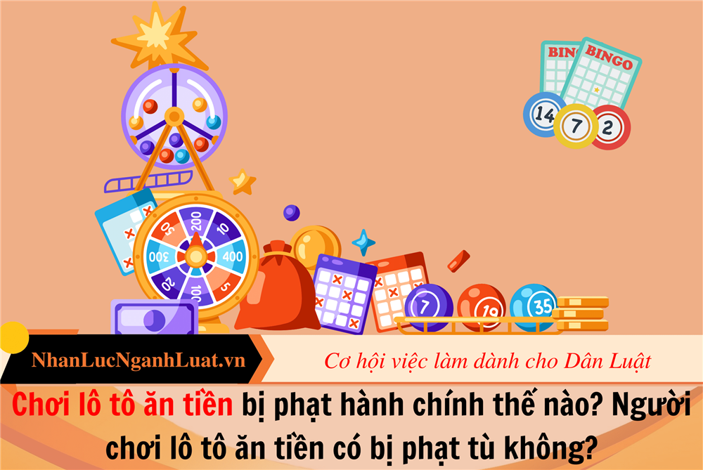 Chơi lô tô ăn tiền bị phạt hành chính thế nào? Người chơi lô tô ăn tiền có bị phạt tù không?