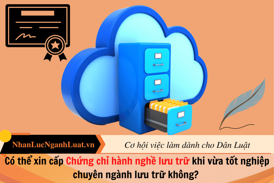 Có thể xin cấp Chứng chỉ hành nghề lưu trữ khi vừa tốt nghiệp chuyên ngành lưu trữ không? 