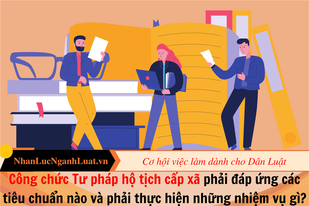 Công chức Tư pháp hộ tịch cấp xã phải đáp ứng các tiêu chuẩn nào và phải thực hiện những nhiệm vụ gì?