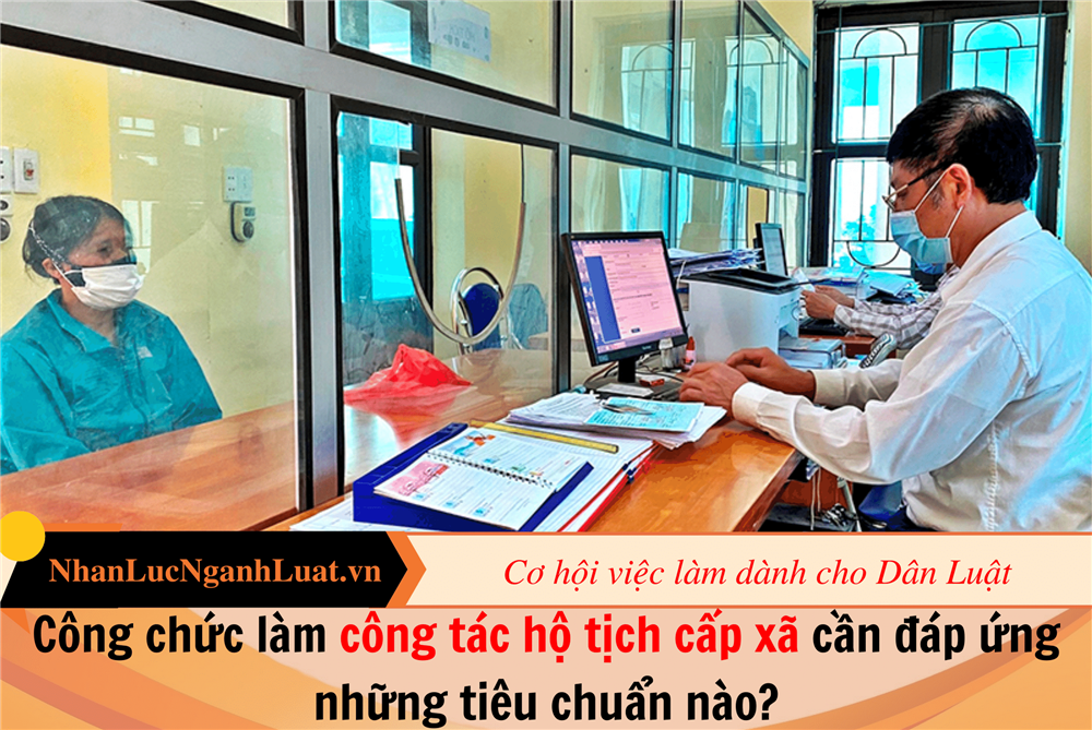 Công chức làm công tác hộ tịch cấp xã cần đáp ứng những tiêu chuẩn nào?