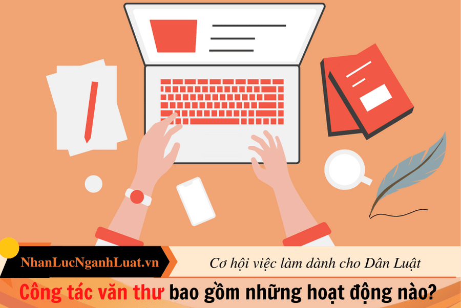 Công tác văn thư bao gồm những hoạt động nào? 