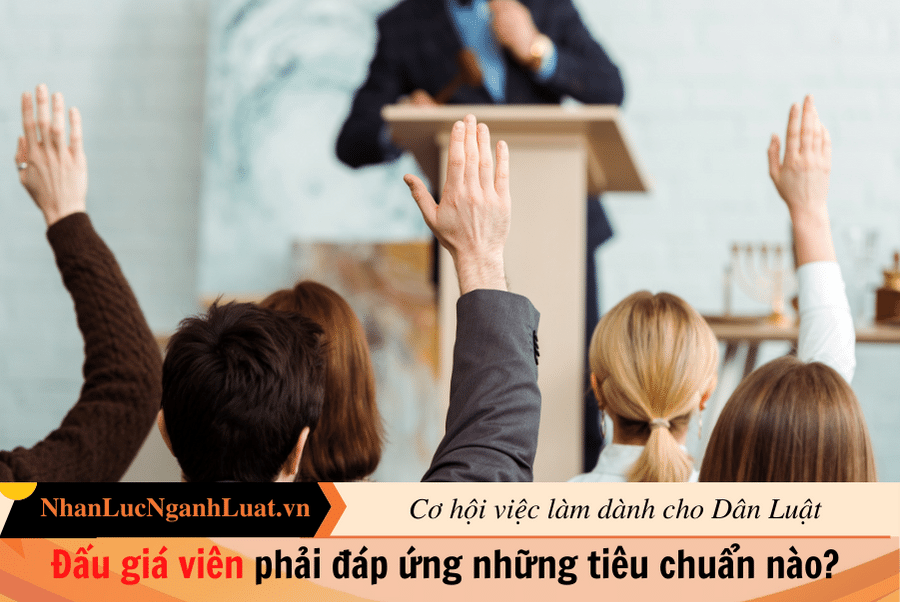 Đấu giá viên phải đáp ứng những tiêu chuẩn nào? 