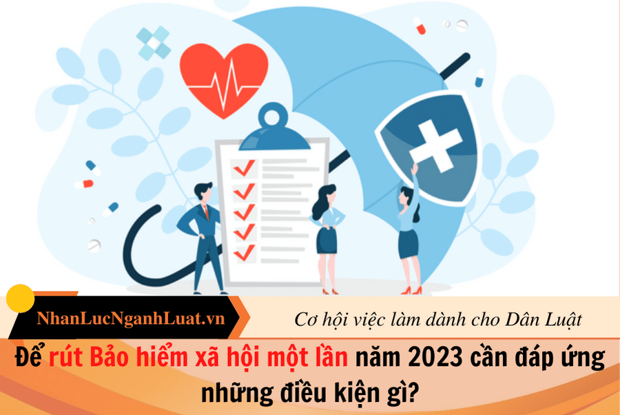 Để rút Bảo hiểm xã hội một lần năm 2023 cần đáp ứng những điều kiện gì? Mức hưởng bảo hiểm xã hội một lần được tính như thế nào?